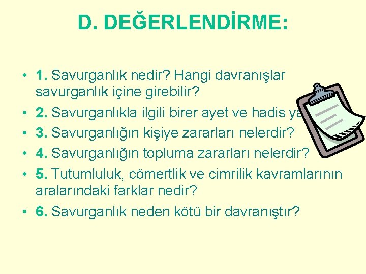 D. DEĞERLENDİRME: • 1. Savurganlık nedir? Hangi davranışlar savurganlık içine girebilir? • 2. Savurganlıkla