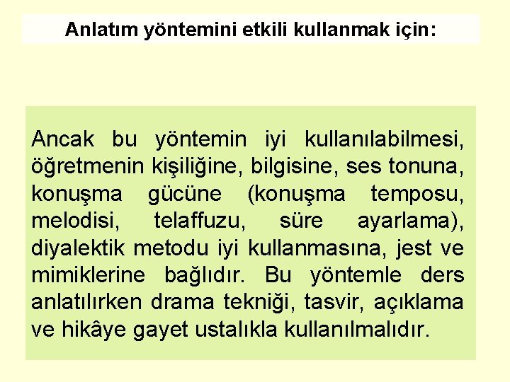 Anlatım yöntemini etkili kullanmak için: Ancak bu yöntemin iyi kullanılabilmesi, öğretmenin kişiliğine, bilgisine, ses