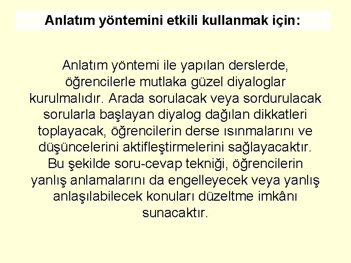 Anlatım yöntemini etkili kullanmak için: Anlatım yöntemi ile yapılan derslerde, öğrencilerle mutlaka güzel diyaloglar