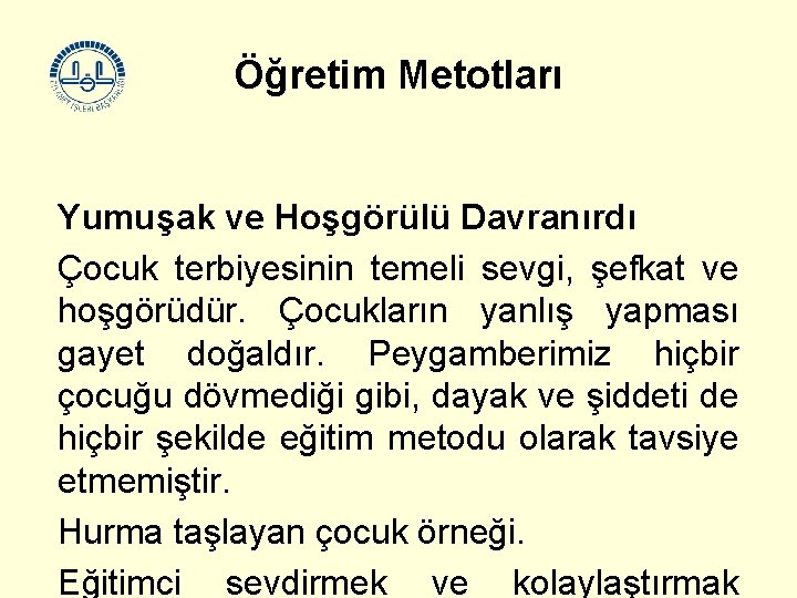 Öğretim Metotları Yumuşak ve Hoşgörülü Davranırdı Çocuk terbiyesinin temeli sevgi, şefkat ve hoşgörüdür. Çocukların