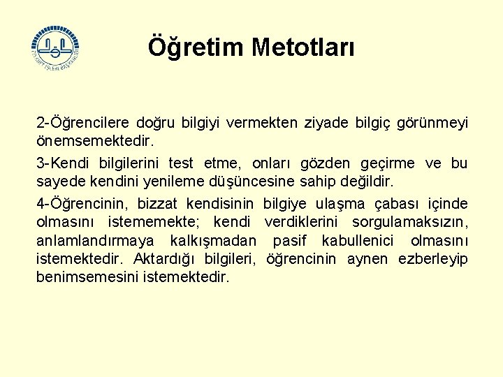 Öğretim Metotları 2 -Öğrencilere doğru bilgiyi vermekten ziyade bilgiç görünmeyi önemsemektedir. 3 -Kendi bilgilerini