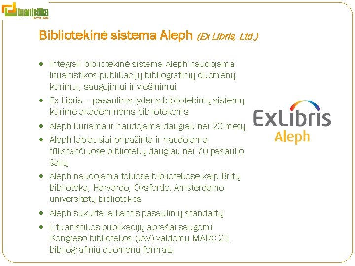 Bibliotekinė sistema Aleph (Ex Libris, Ltd. ) Integrali bibliotekinė sistema Aleph naudojama lituanistikos publikacijų