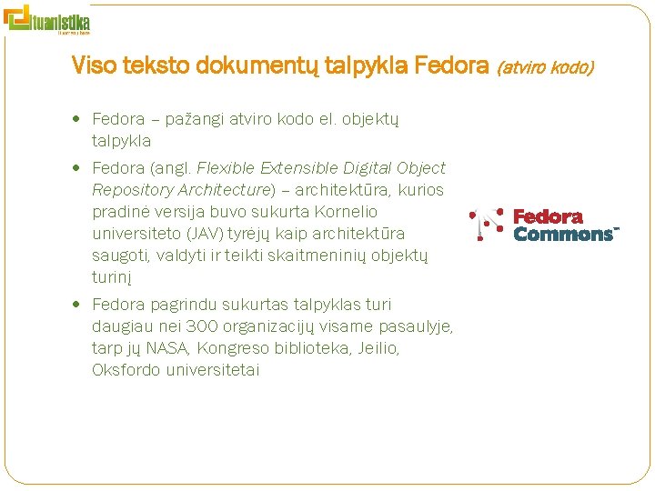 Viso teksto dokumentų talpykla Fedora (atviro kodo) Fedora – pažangi atviro kodo el. objektų