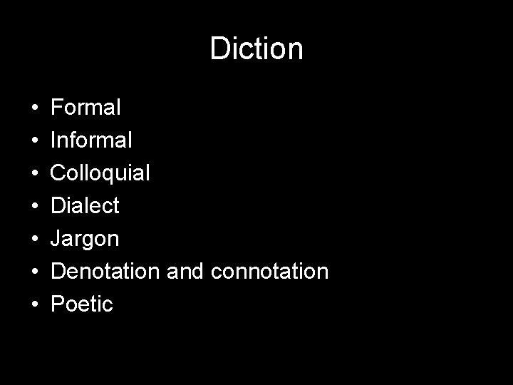 Diction • • Formal Informal Colloquial Dialect Jargon Denotation and connotation Poetic 