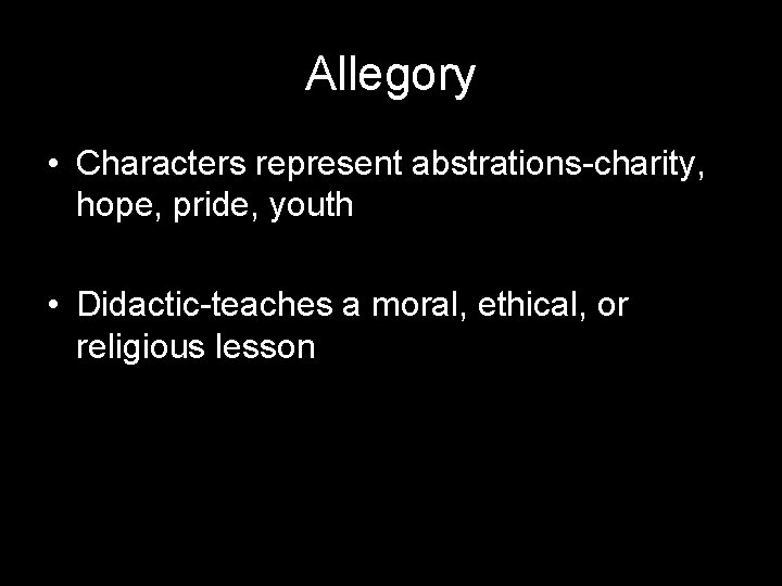 Allegory • Characters represent abstrations-charity, hope, pride, youth • Didactic-teaches a moral, ethical, or