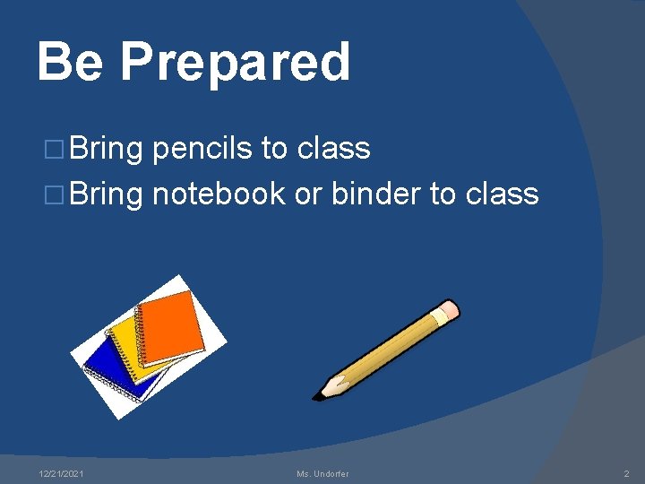 Be Prepared � Bring pencils to class � Bring notebook or binder to class Be Prepared � Bring pencils to class � Bring notebook or binder to class