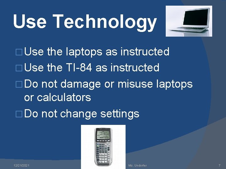 Use Technology � Use the laptops as instructed � Use the TI-84 as instructed Use Technology � Use the laptops as instructed � Use the TI-84 as instructed