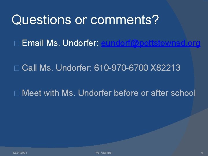 Questions or comments? � Email � Call Ms. Undorfer: 610 -970 -6700 X 82213 Questions or comments? � Email � Call Ms. Undorfer: 610 -970 -6700 X 82213