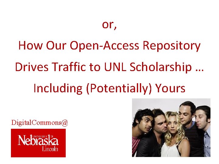 or, How Our Open-Access Repository Drives Traffic to UNL Scholarship … Including (Potentially) Yours