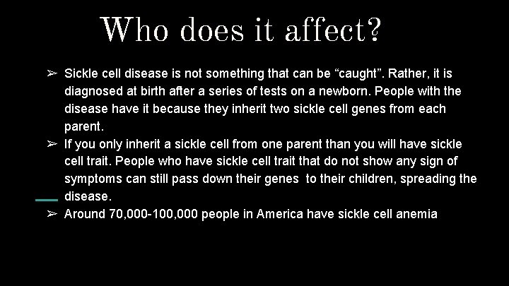 Who does it affect? ➢ Sickle cell disease is not something that can be