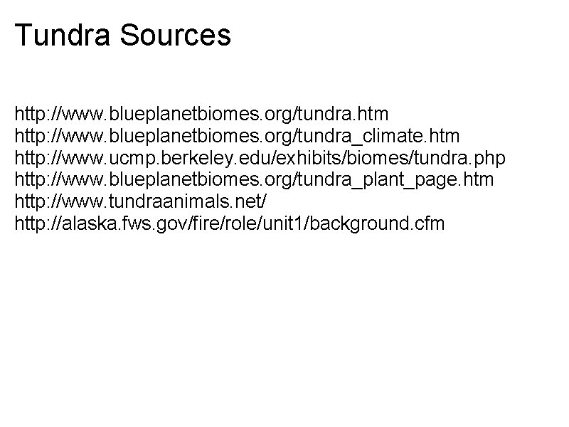 Tundra Sources http: //www. blueplanetbiomes. org/tundra. htm http: //www. blueplanetbiomes. org/tundra_climate. htm http: //www.