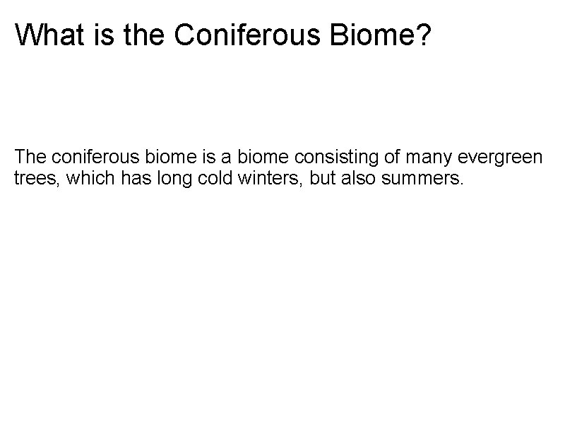 What is the Coniferous Biome? The coniferous biome is a biome consisting of many