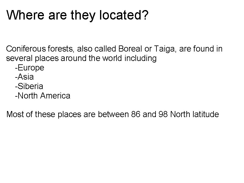 Where are they located? Coniferous forests, also called Boreal or Taiga, are found in