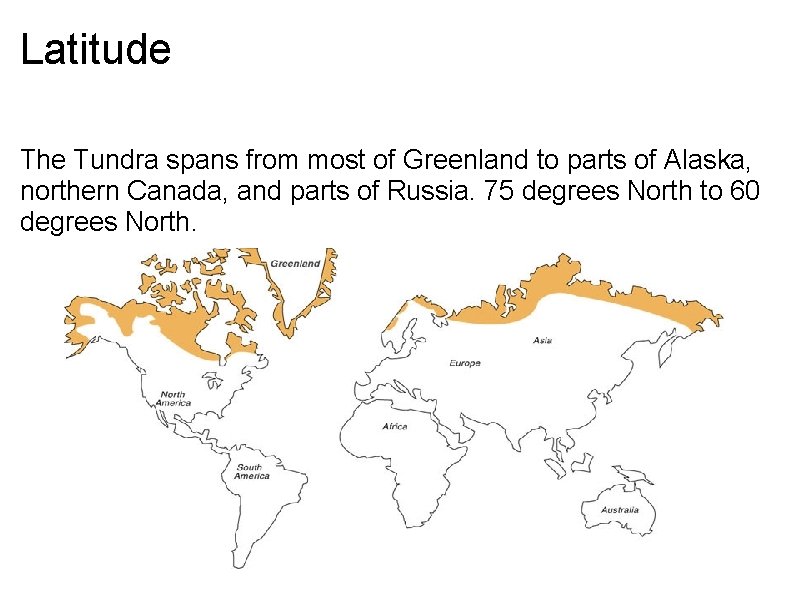 Latitude The Tundra spans from most of Greenland to parts of Alaska, northern Canada,