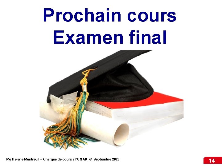 Prochain cours Examen final Me Hélène Montreuil – Chargée de cours à l’UQAR ©