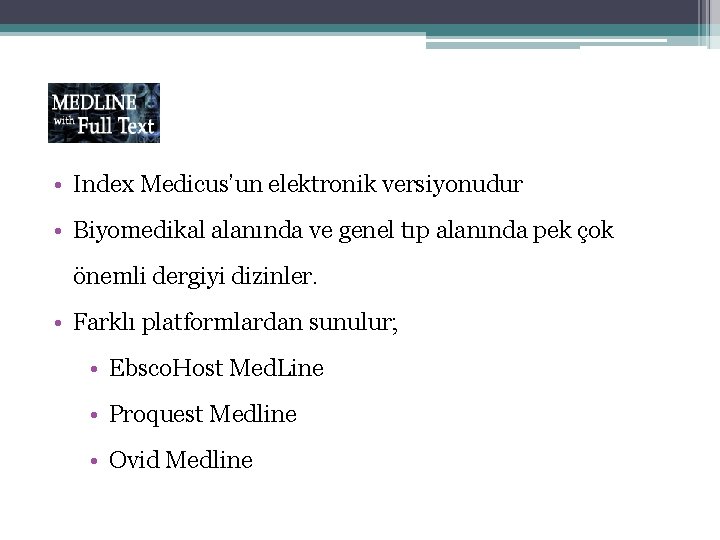  • Index Medicus’un elektronik versiyonudur • Biyomedikal alanında ve genel tıp alanında pek