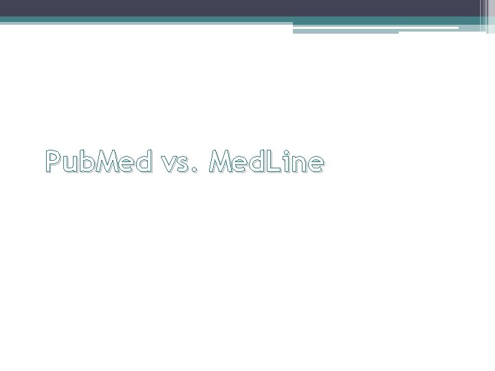 Pub. Med vs. Med. Line 