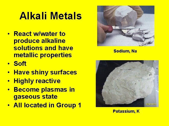 Alkali Metals • React w/water to produce alkaline solutions and have metallic properties •