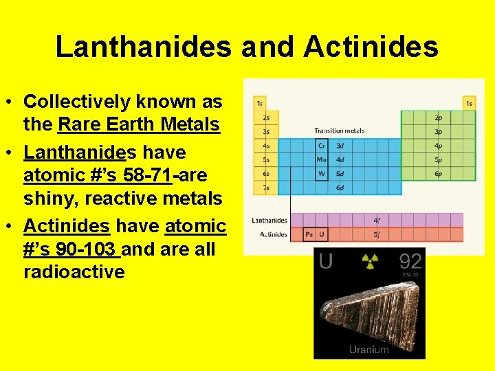 Lanthanides and Actinides • Collectively known as the Rare Earth Metals • Lanthanides have