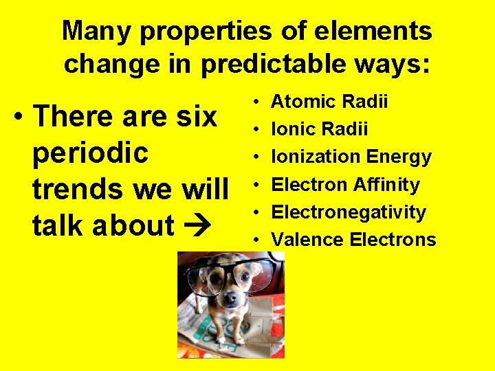 Many properties of elements change in predictable ways: • There are six periodic trends