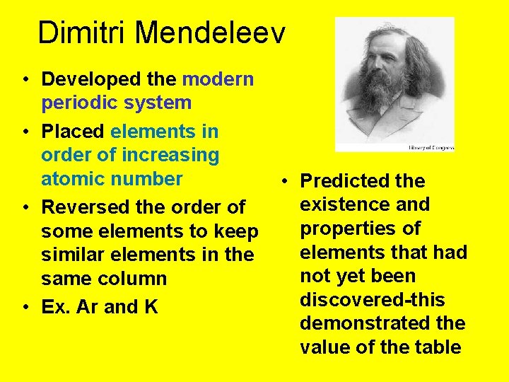 Dimitri Mendeleev • Developed the modern periodic system • Placed elements in order of