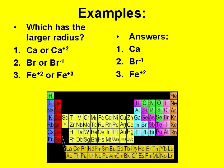 Examples: • Which has the larger radius? 1. Ca or Ca+2 2. Br or
