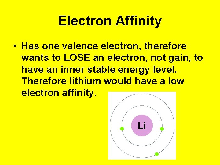 Electron Affinity • Has one valence electron, therefore wants to LOSE an electron, not