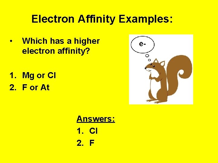 Electron Affinity Examples: • Which has a higher electron affinity? 1. Mg or Cl