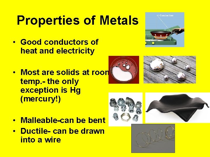Properties of Metals • Good conductors of heat and electricity • Most are solids