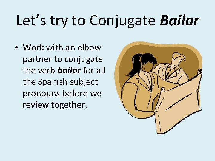 Let’s try to Conjugate Bailar • Work with an elbow partner to conjugate the