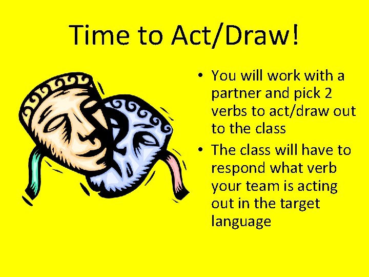 Time to Act/Draw! • You will work with a partner and pick 2 verbs