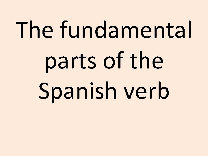 The fundamental parts of the Spanish verb 