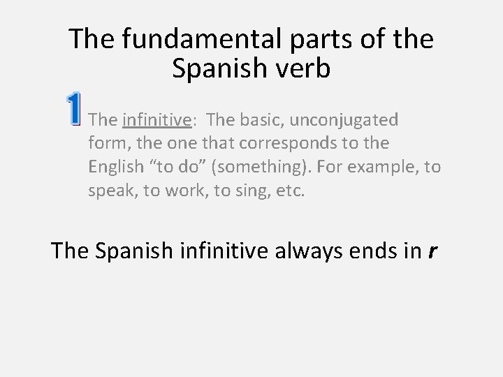 The fundamental parts of the Spanish verb The infinitive: The basic, unconjugated form, the