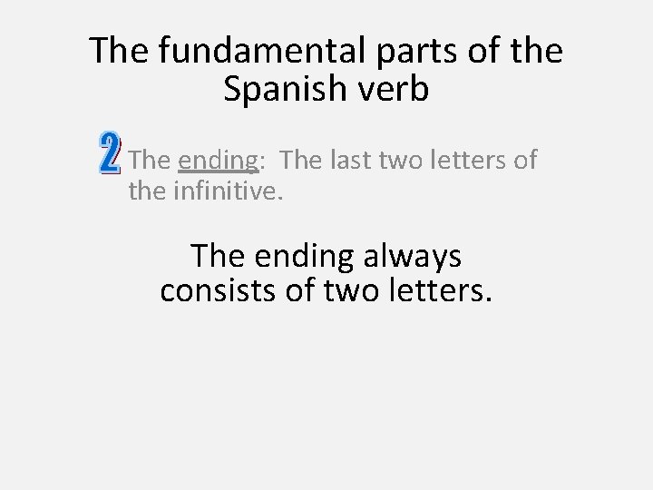 The fundamental parts of the Spanish verb The ending: The last two letters of
