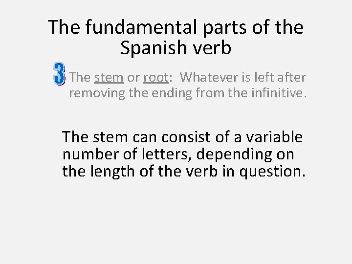 The fundamental parts of the Spanish verb The stem or root: Whatever is left