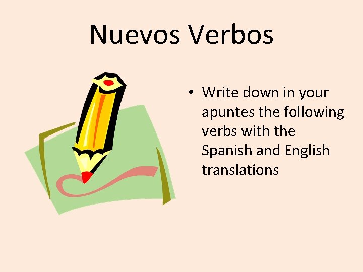 Nuevos Verbos • Write down in your apuntes the following verbs with the Spanish