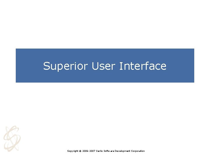Superior User Interface Copyright © 2006 -2007 Serlio Software Development Corporation 