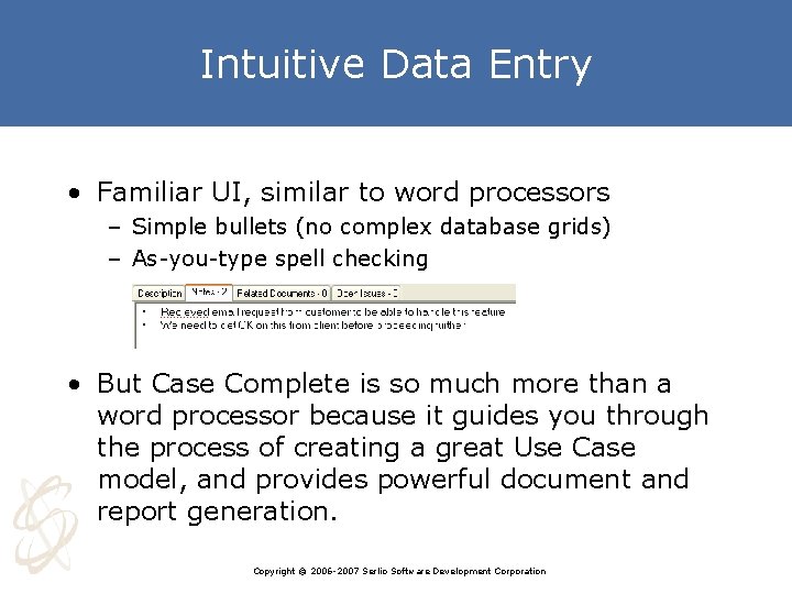 Intuitive Data Entry • Familiar UI, similar to word processors – Simple bullets (no