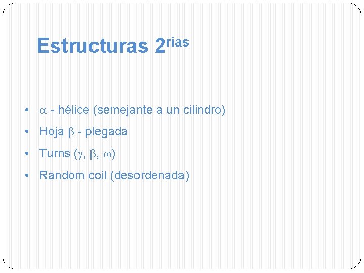 Estructuras 2 rias • - hélice (semejante a un cilindro) • Hoja - plegada