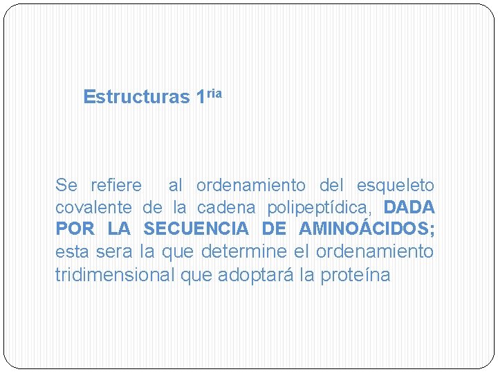 Estructuras 1 ria Se refiere al ordenamiento del esqueleto covalente de la cadena polipeptídica,