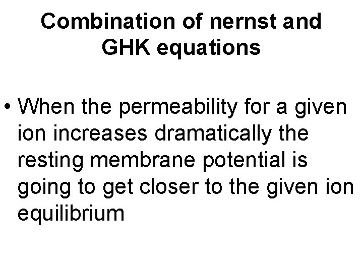 Combination of nernst and GHK equations • When the permeability for a given ion