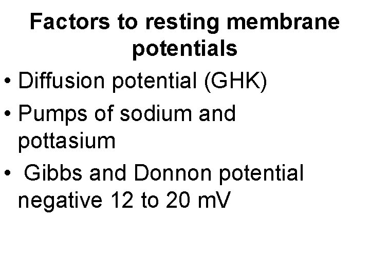 Factors to resting membrane potentials • Diffusion potential (GHK) • Pumps of sodium and