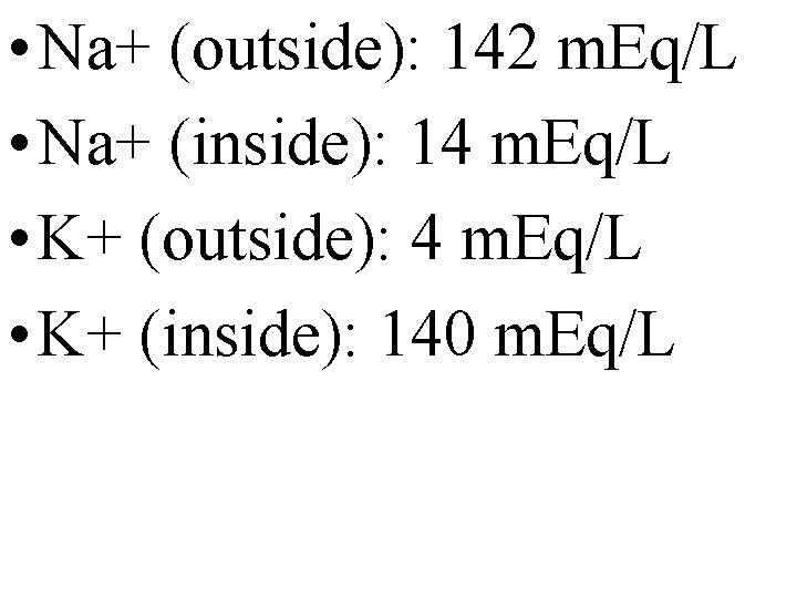  • Na+ (outside): 142 m. Eq/L • Na+ (inside): 14 m. Eq/L •