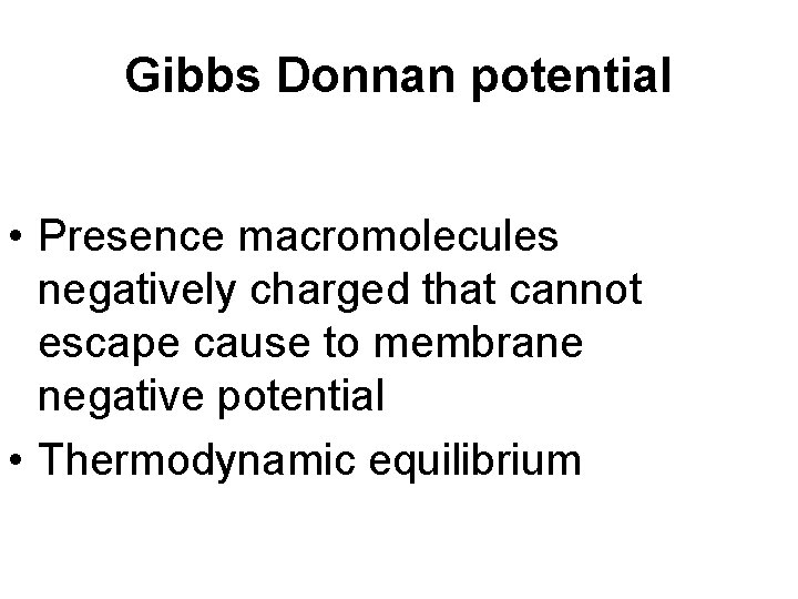 Gibbs Donnan potential • Presence macromolecules negatively charged that cannot escape cause to membrane