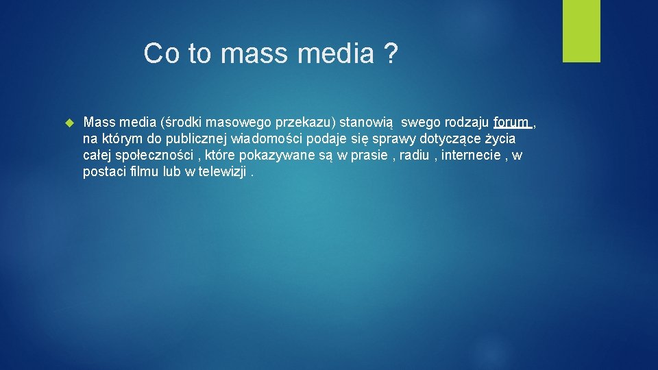 Co to mass media ? Mass media (środki masowego przekazu) stanowią swego rodzaju forum