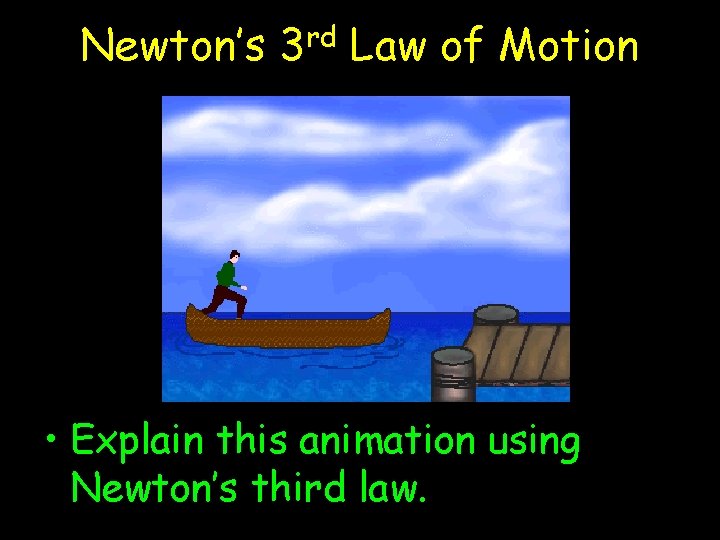 Newton’s rd 3 Law of Motion • Explain this animation using Newton’s third law.