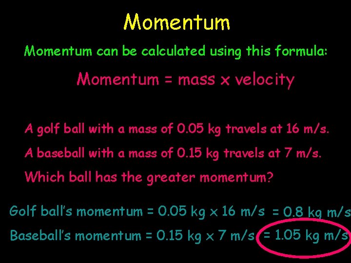 Momentum can be calculated using this formula: Momentum = mass x velocity A golf