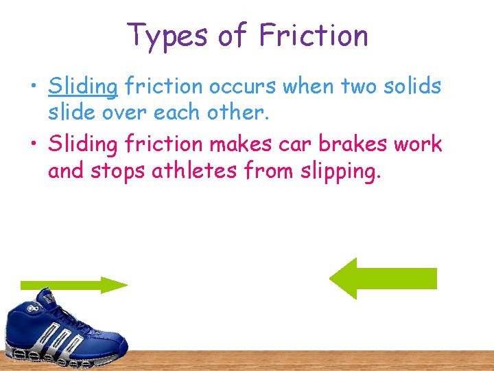 Types of Friction • Sliding friction occurs when two solids slide over each other.