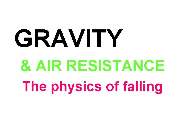 GRAVITY & AIR RESISTANCE The physics of falling 