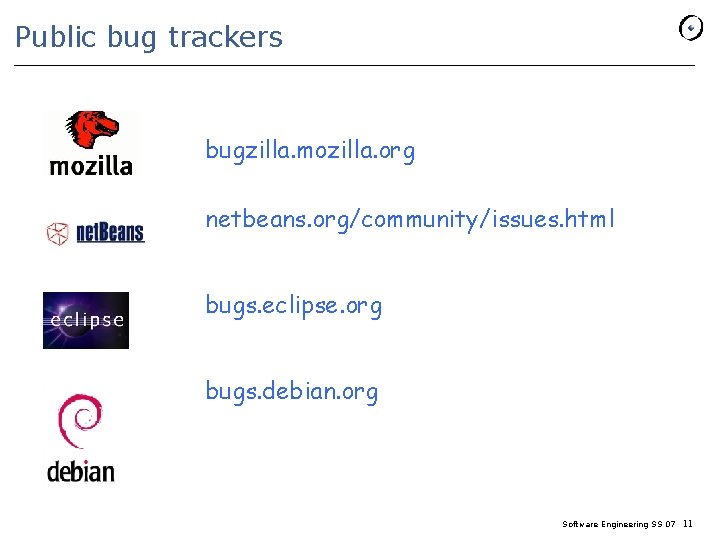 Public bug trackers bugzilla. mozilla. org netbeans. org/community/issues. html bugs. eclipse. org bugs. debian.